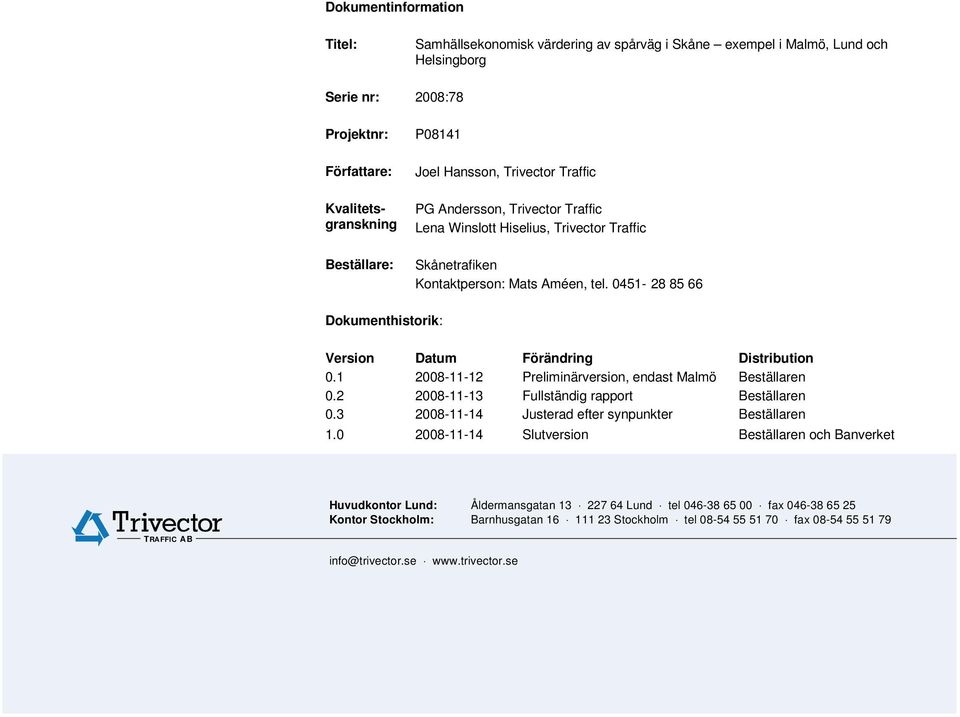 1 2008-11-12 Preliminärversion, endast Malmö Beställaren 0.2 2008-11-13 Fullständig rapport Beställaren 0.3 2008-11-14 Justerad efter synpunkter Beställaren 1.