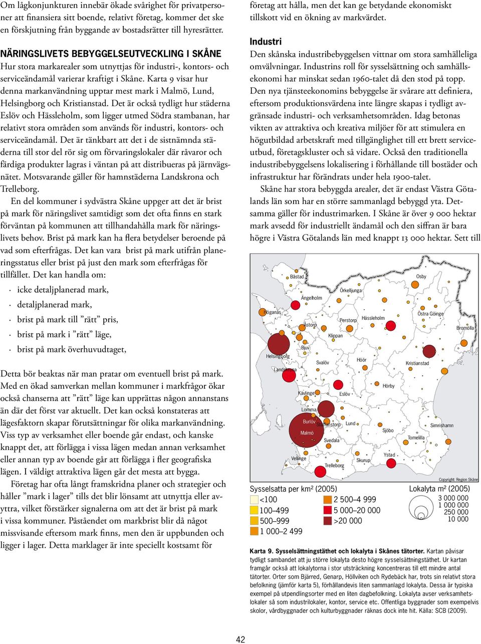 Karta 9 visar hur denna markanvändning upptar mest mark i Malmö, Lund, Helsingborg och Kristianstad.