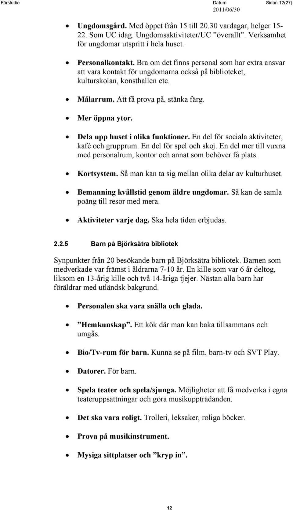 Mer öppna ytor. Dela upp huset i olika funktioner. En del för sociala aktiviteter, kafé och grupprum. En del för spel och skoj.