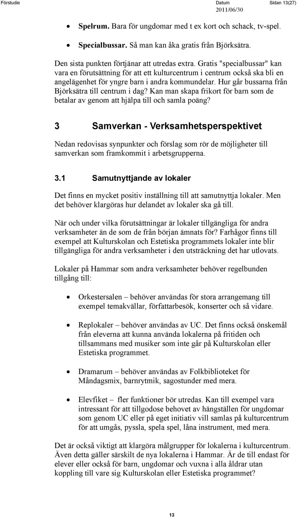 Hur går bussarna från Björksätra till centrum i dag? Kan man skapa frikort för barn som de betalar av genom att hjälpa till och samla poäng?