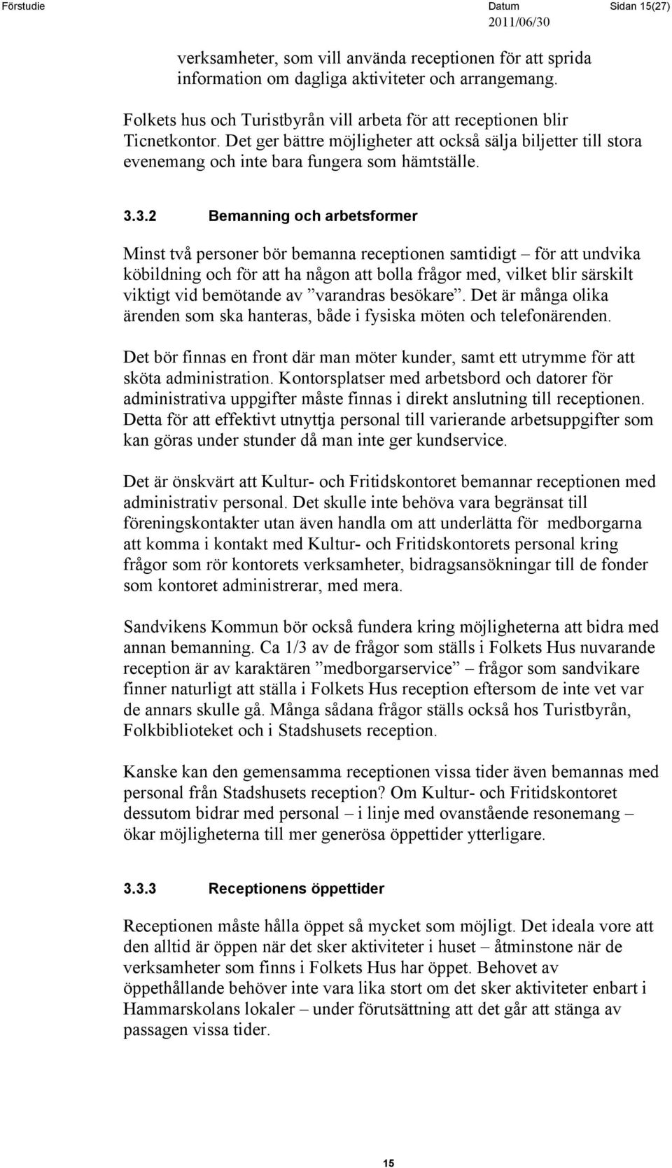 3.2 Bemanning och arbetsformer Minst två personer bör bemanna receptionen samtidigt för att undvika köbildning och för att ha någon att bolla frågor med, vilket blir särskilt viktigt vid bemötande av