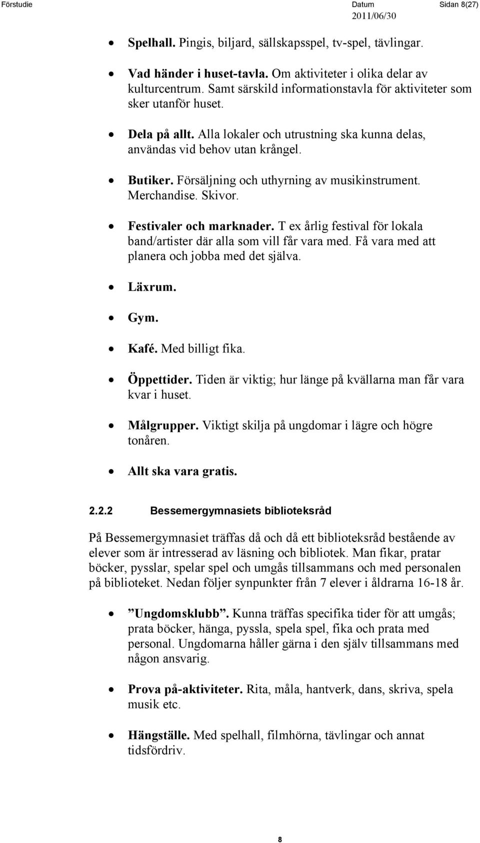 Försäljning och uthyrning av musikinstrument. Merchandise. Skivor. Festivaler och marknader. T ex årlig festival för lokala band/artister där alla som vill får vara med.