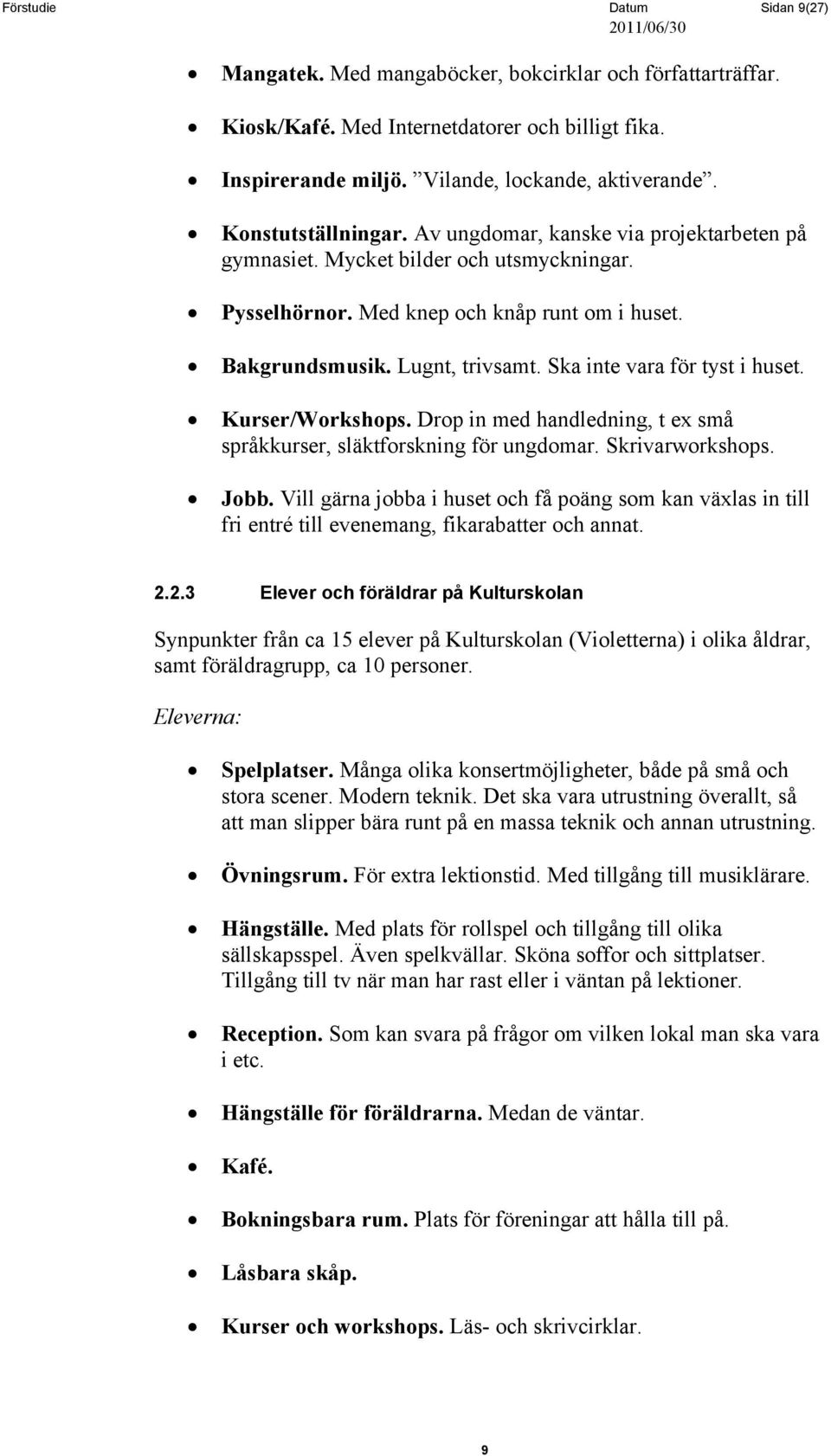 Ska inte vara för tyst i huset. Kurser/Workshops. Drop in med handledning, t ex små språkkurser, släktforskning för ungdomar. Skrivarworkshops. Jobb.