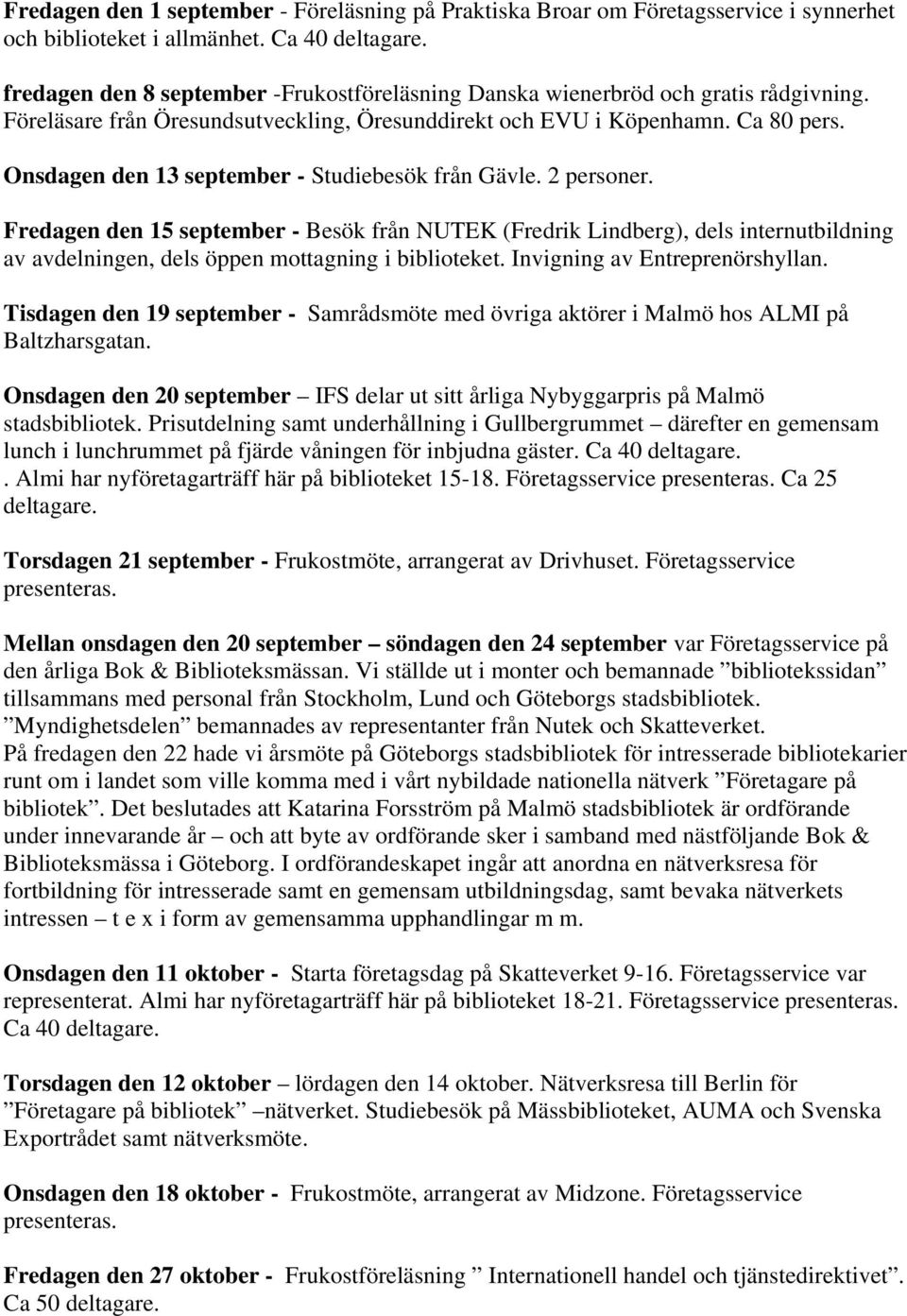 Onsdagen den 13 september - Studiebesök från Gävle. 2 personer.