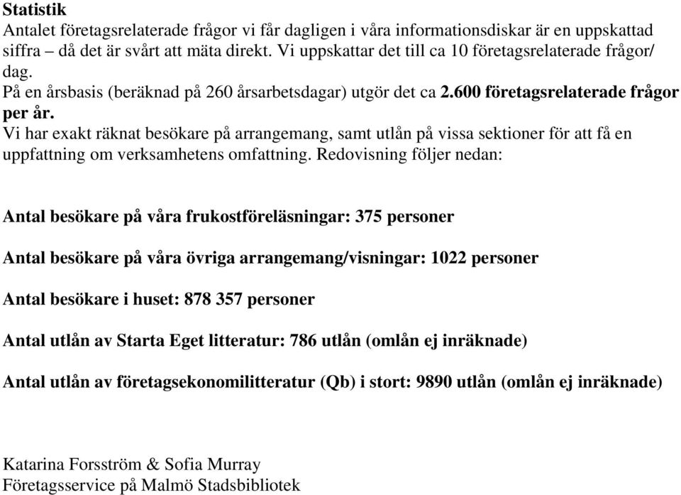 Vi har exakt räknat besökare på arrangemang, samt utlån på vissa sektioner för att få en uppfattning om verksamhetens omfattning.