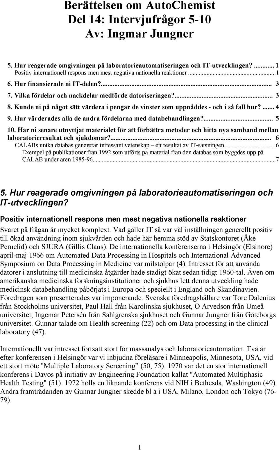 Kunde ni på något sätt värdera i pengar de vinster som uppnåddes - och i så fall hur?... 4 9. Hur värderades alla de andra fördelarna med databehandlingen?... 5 10.