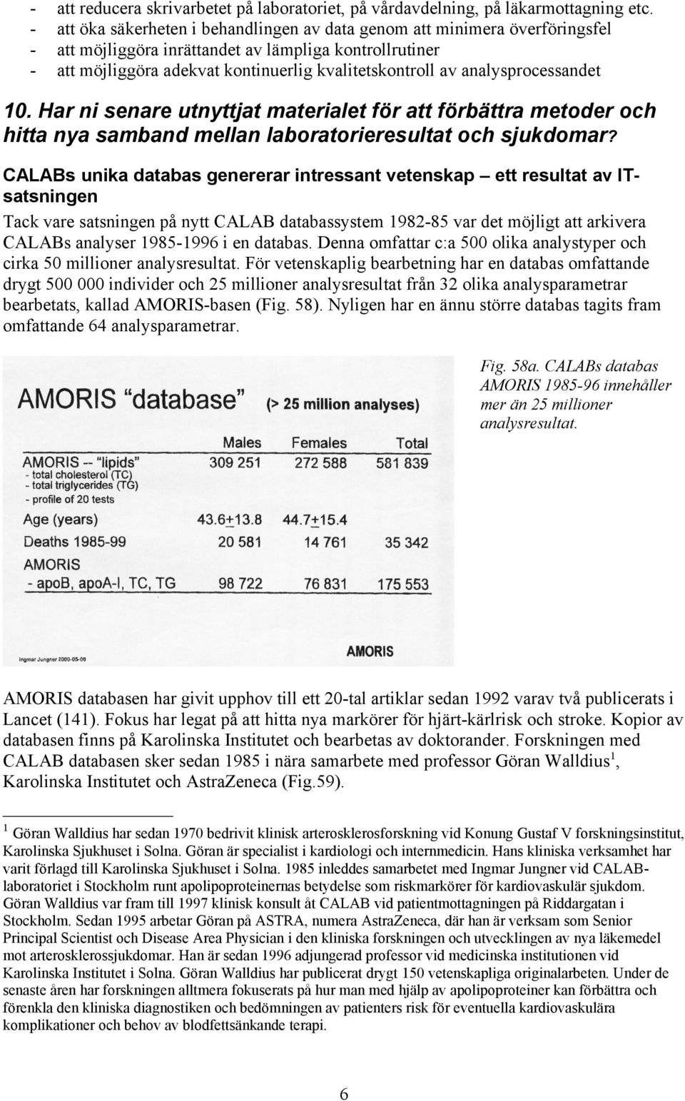 analysprocessandet 10. Har ni senare utnyttjat materialet för att förbättra metoder och hitta nya samband mellan laboratorieresultat och sjukdomar?