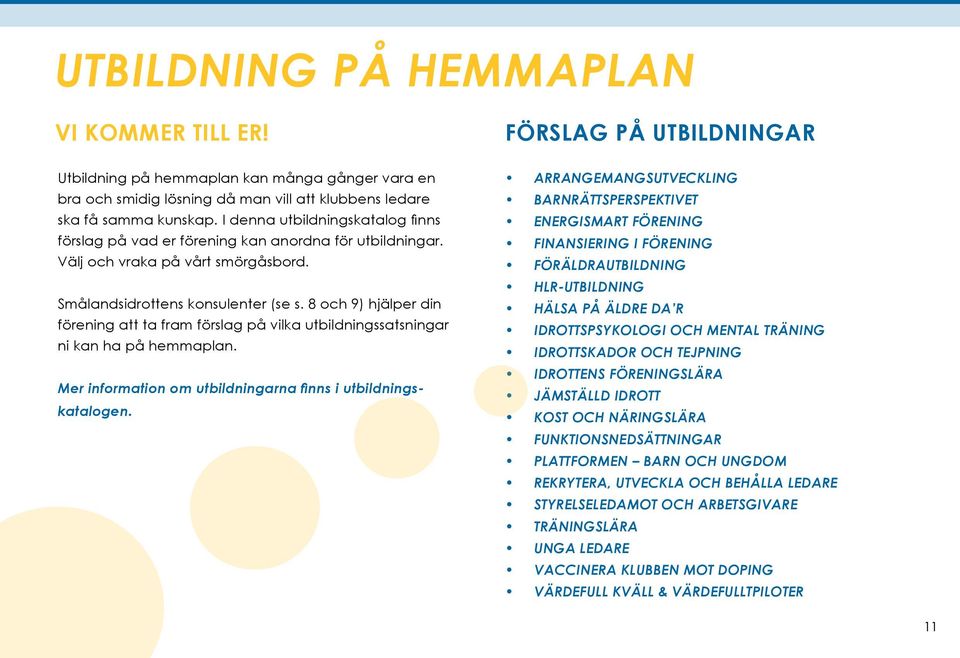 8 och 9) hjälper din förening att ta fram förslag på vilka utbildningssatsningar ni kan ha på hemmaplan. Mer information om utbildningarna finns i utbildningskatalogen.