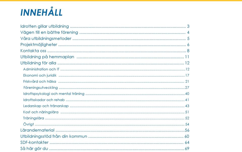 .. 21 Föreningsutveckling... 27 Idrottspsykologi och mental träning... 40 Idrottsskador och rehab... 41 Ledarskap och tränarskap.