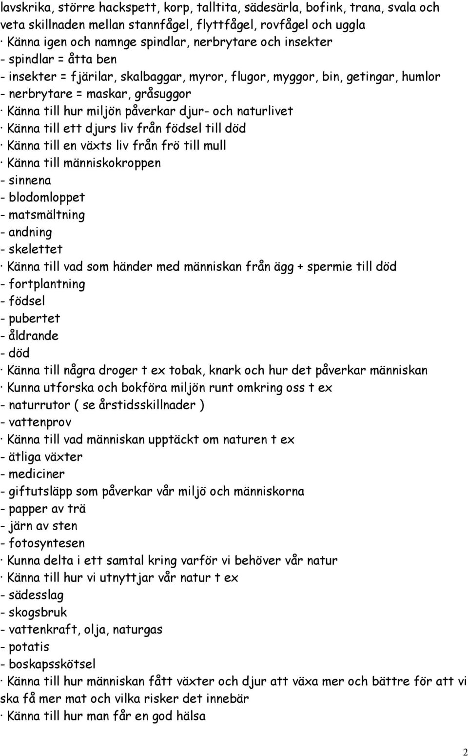 Känna till ett djurs liv från födsel till död Känna till en växts liv från frö till mull Känna till människokroppen - sinnena - blodomloppet - matsmältning - andning - skelettet Känna till vad som