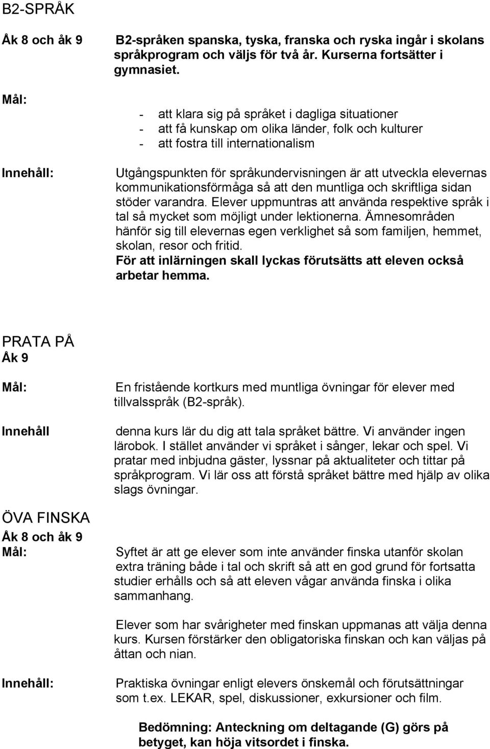 elevernas kommunikationsförmåga så att den muntliga och skriftliga sidan stöder varandra. Elever uppmuntras att använda respektive språk i tal så mycket som möjligt under lektionerna.