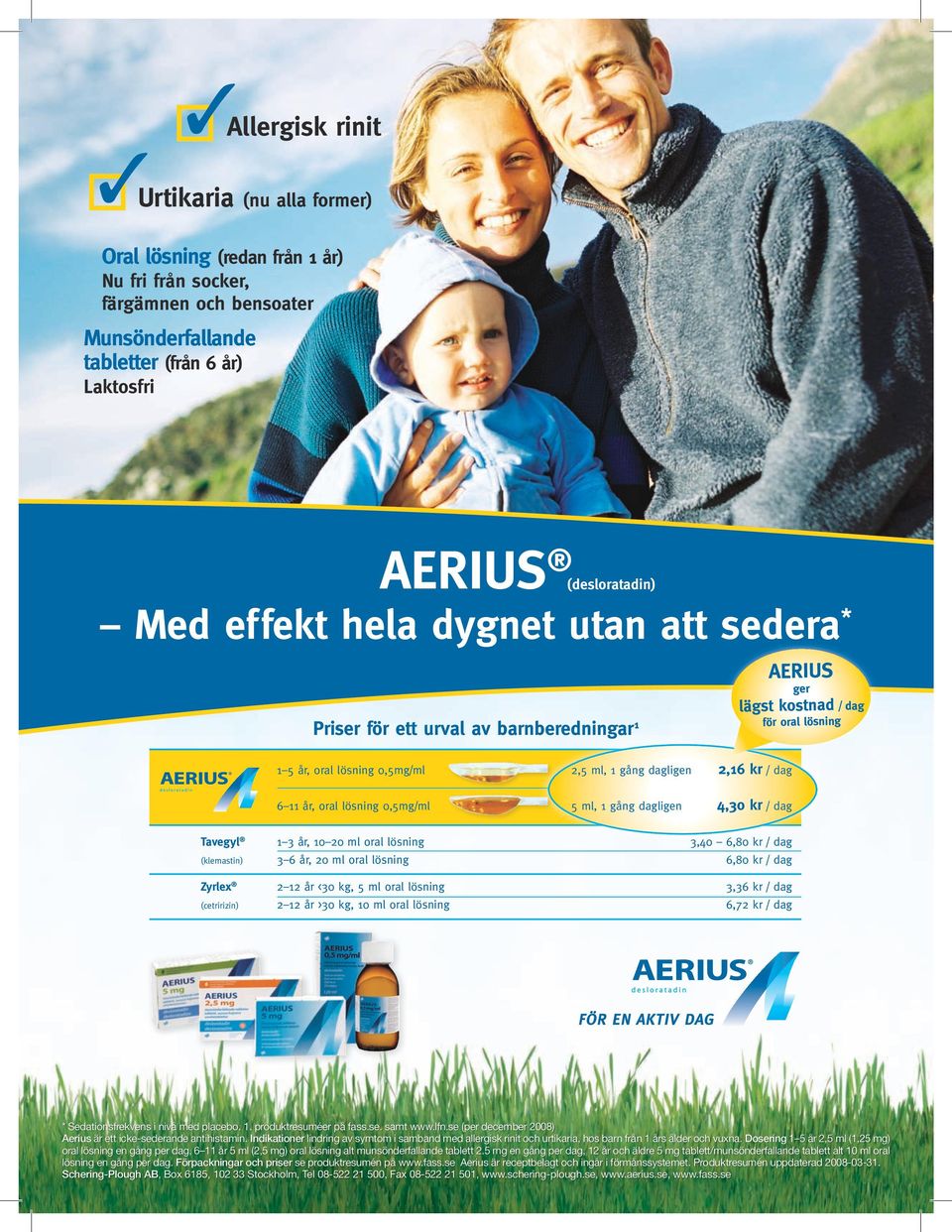 4,30 kr / dag AERIUS ger lägst kostnad / dag för oral lösning Tavegyl 1 3 år, 10 20 ml oral lösning 3,40 6,80 kr / dag (klemastin) 3 6 år, 20 ml oral lösning 6,80 kr / dag Zyrlex 2 12 år <30 kg, 5 ml