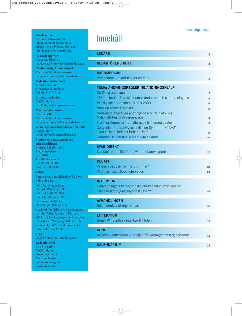 se Redaktionssekreterare Viveca Karlsson Viveca.Karlsson@ki.se Tel: 08-517 747 43 Litteraturredaktör Carl Lindgren carl.lindgren@actapaediatrica.