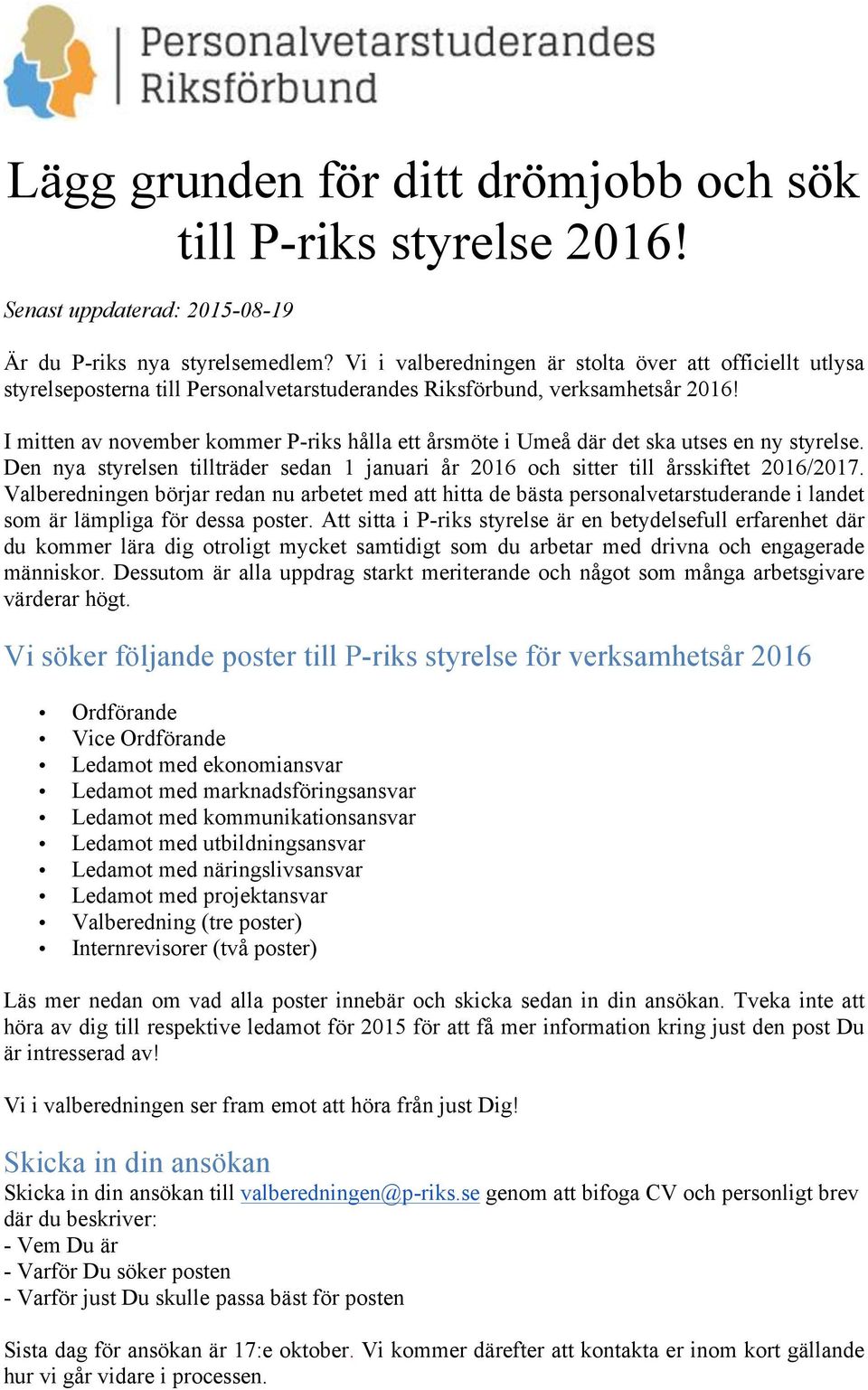 I mitten av november kommer P-riks hålla ett årsmöte i Umeå där det ska utses en ny styrelse. Den nya styrelsen tillträder sedan 1 januari år 2016 och sitter till årsskiftet 2016/2017.