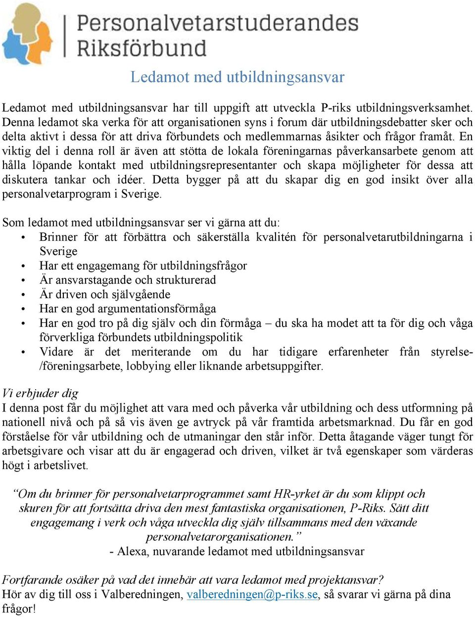 En viktig del i denna roll är även att stötta de lokala föreningarnas påverkansarbete genom att hålla löpande kontakt med utbildningsrepresentanter och skapa möjligheter för dessa att diskutera