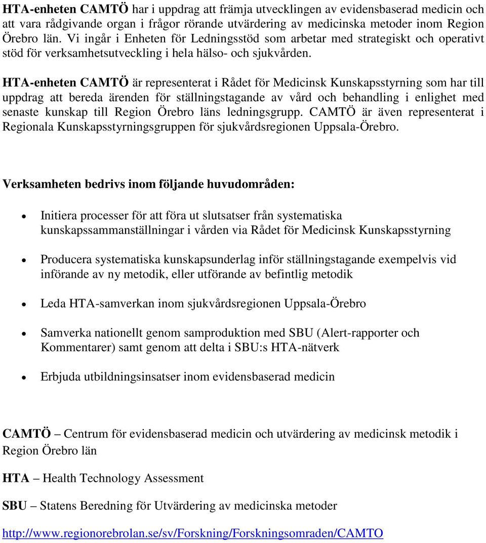 HTA-enheten CAMTÖ är representerat i Rådet för Medicinsk Kunskapsstyrning som har till uppdrag att bereda ärenden för ställningstagande av vård och behandling i enlighet med senaste kunskap till