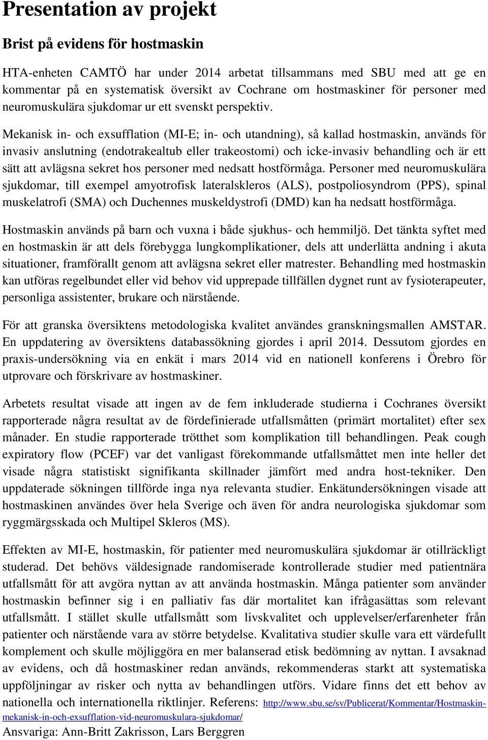 Mekanisk in- och exsufflation (MI-E; in- och utandning), så kallad hostmaskin, används för invasiv anslutning (endotrakealtub eller trakeostomi) och icke-invasiv behandling och är ett sätt att