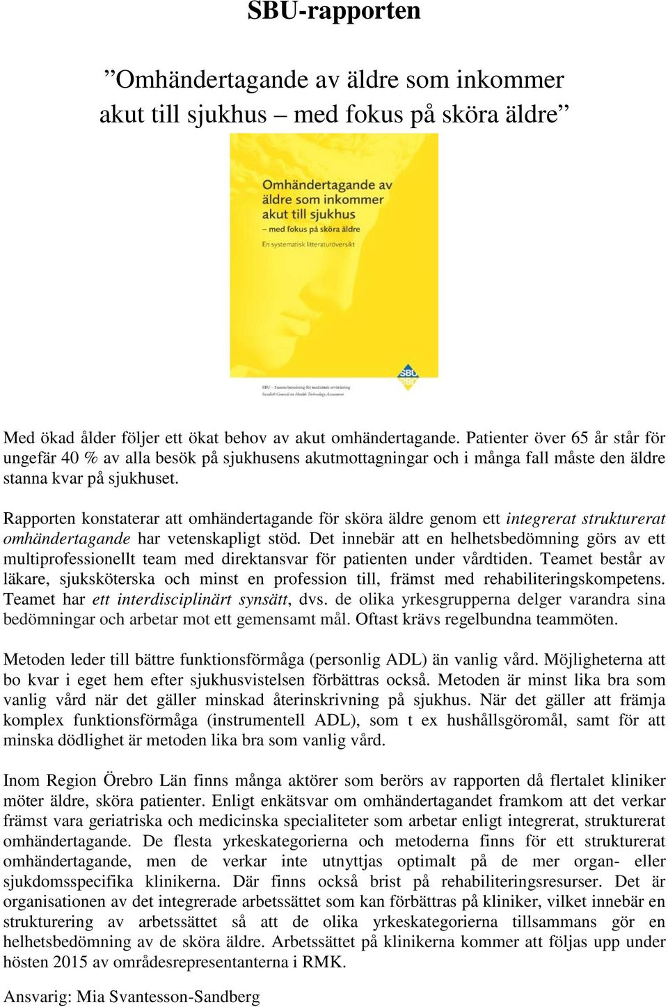 Rapporten konstaterar att omhändertagande för sköra äldre genom ett integrerat strukturerat omhändertagande har vetenskapligt stöd.