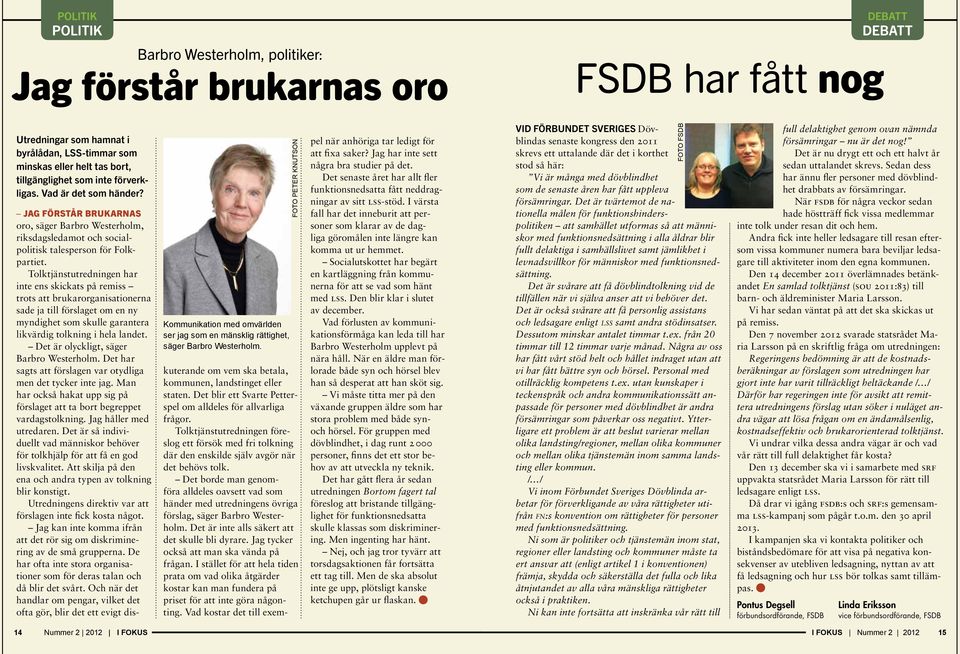 foto peter knutson Jag förstår brukarnas oro, säger Barbro Westerholm, riksdagsledamot och socialpolitisk talesperson för Folkpartiet.