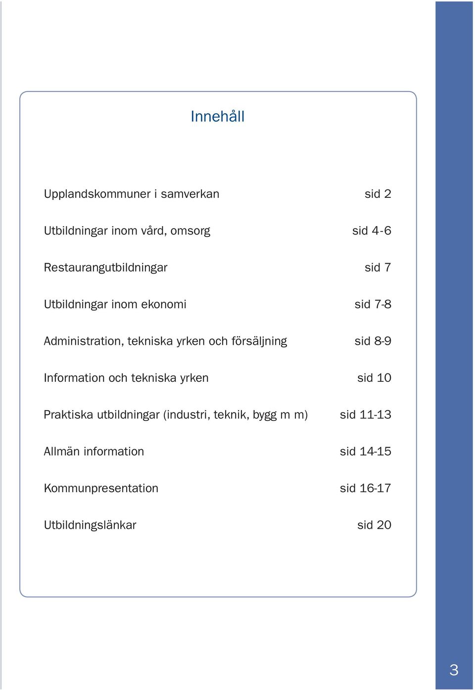 och försäljning sid 8-9 Information och tekniska yrken sid 10 Praktiska utbildningar (industri,