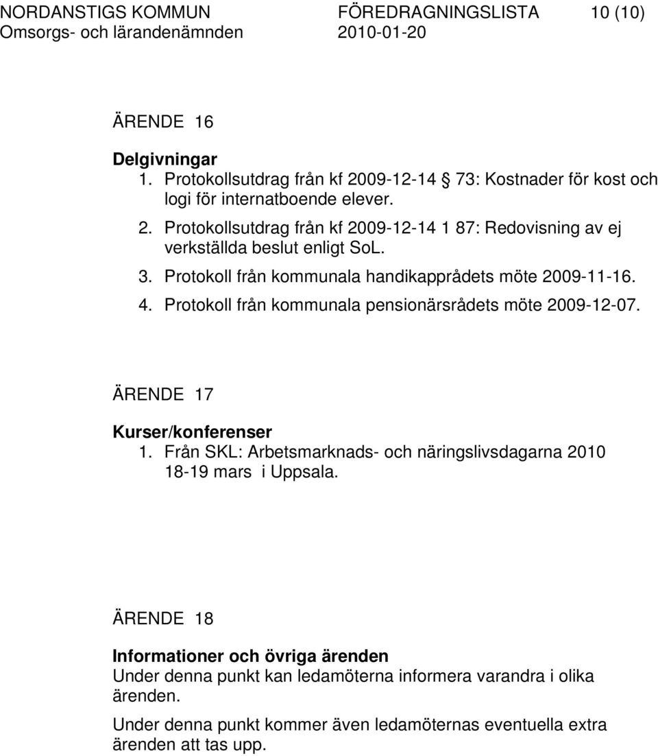 Protokoll från kommunala handikapprådets möte 2009-11-16. 4. Protokoll från kommunala pensionärsrådets möte 2009-12-07. ÄRENDE 17 Kurser/konferenser 1.