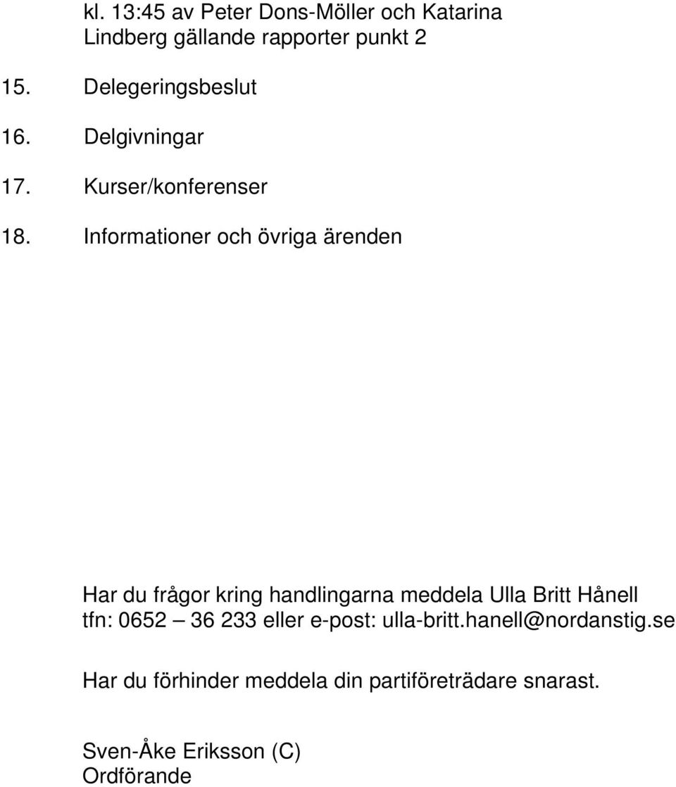 Informationer och övriga ärenden Har du frågor kring handlingarna meddela Ulla Britt Hånell tfn: