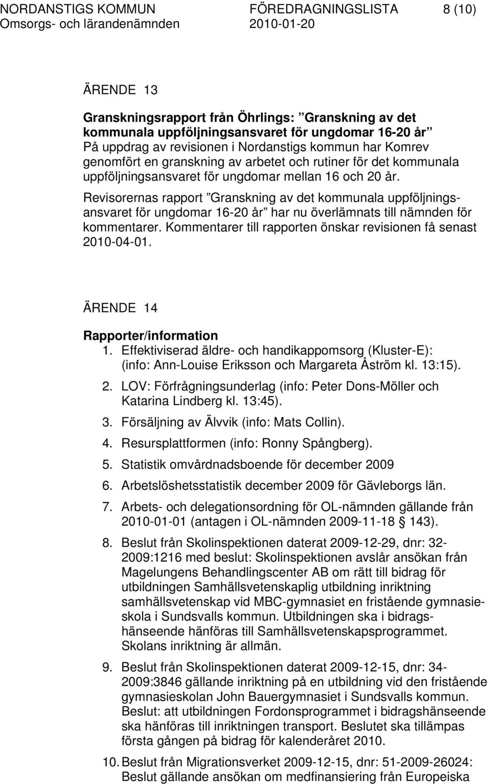 Revisorernas rapport Granskning av det kommunala uppföljningsansvaret för ungdomar 16-20 år har nu överlämnats till nämnden för kommentarer.