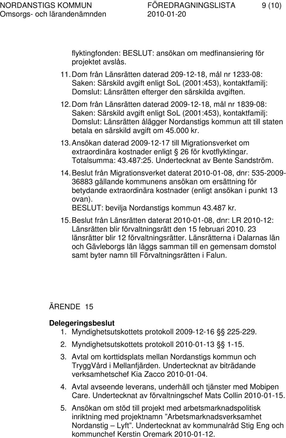 3-08: Saken: Särskild avgift enligt SoL (2001:453), kontaktfamilj: Domslut: Länsrätten efterger den särskilda avgiften. 12.