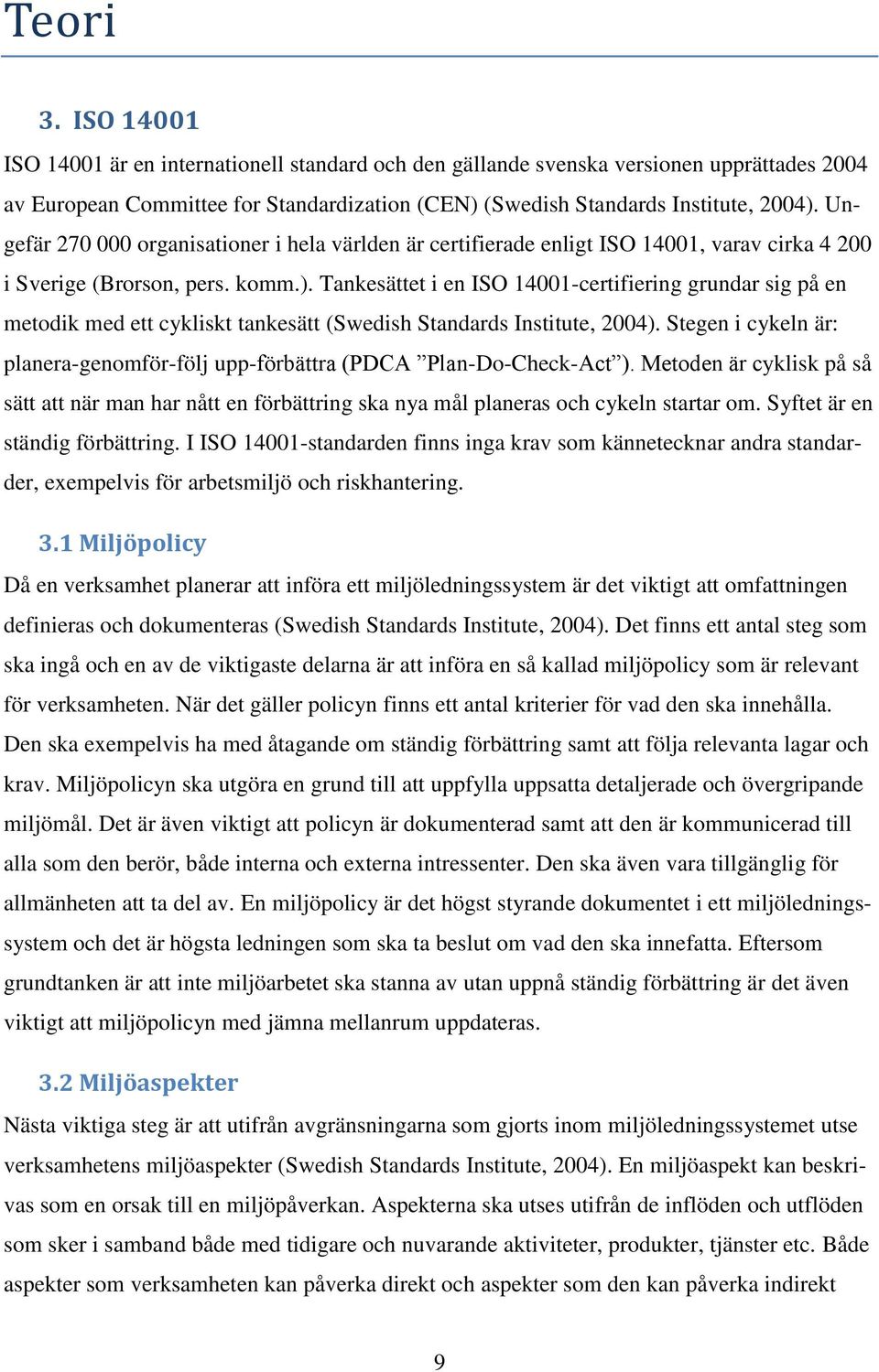 Tankesättet i en ISO 14001-certifiering grundar sig på en metodik med ett cykliskt tankesätt (Swedish Standards Institute, 2004).