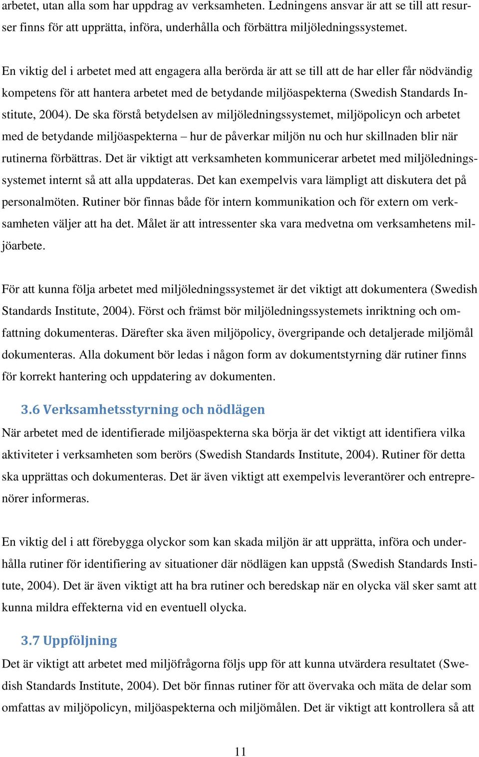 2004). De ska förstå betydelsen av miljöledningssystemet, miljöpolicyn och arbetet med de betydande miljöaspekterna hur de påverkar miljön nu och hur skillnaden blir när rutinerna förbättras.