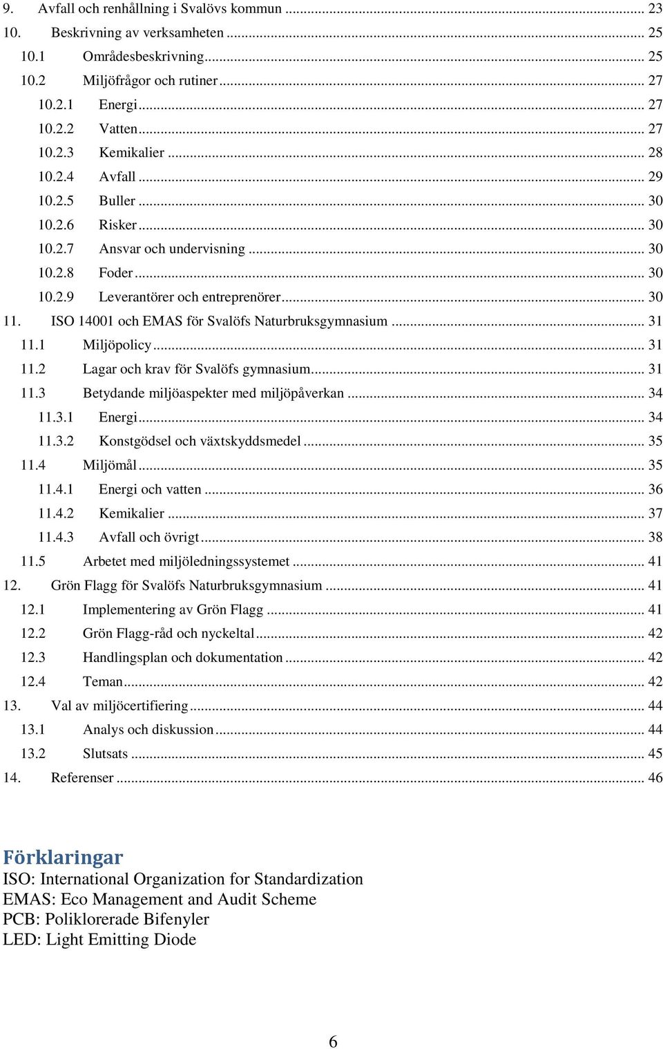 ISO 14001 och EMAS för Svalöfs Naturbruksgymnasium... 31 11.1 Miljöpolicy... 31 11.2 Lagar och krav för Svalöfs gymnasium... 31 11.3 Betydande miljöaspekter med miljöpåverkan... 34 11.3.1 Energi.