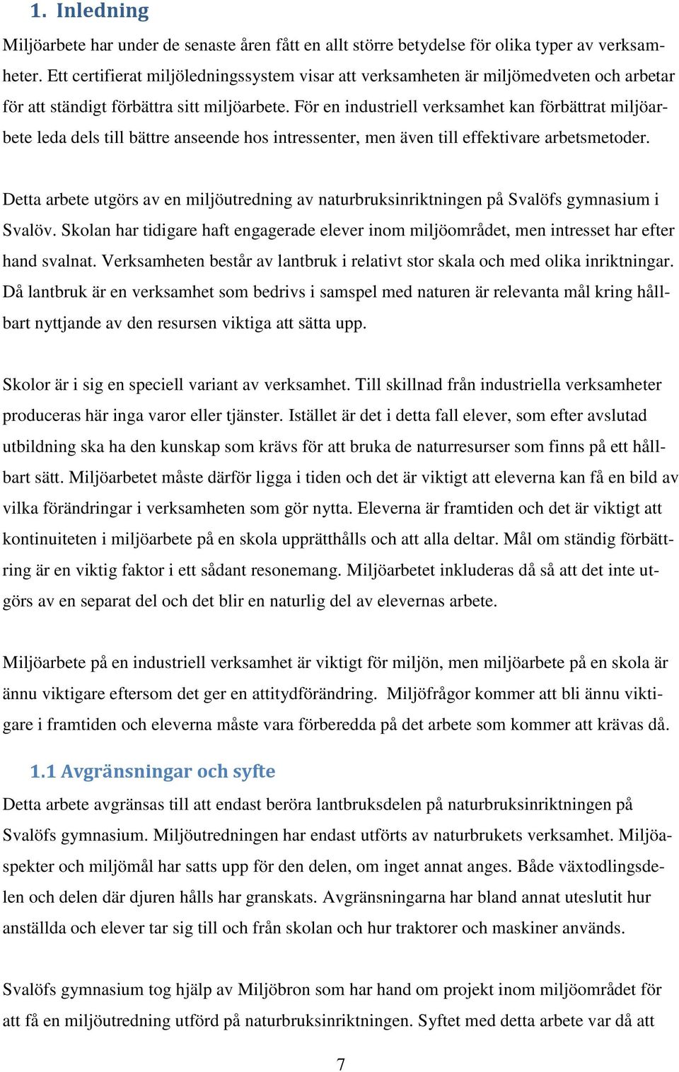 För en industriell verksamhet kan förbättrat miljöarbete leda dels till bättre anseende hos intressenter, men även till effektivare arbetsmetoder.