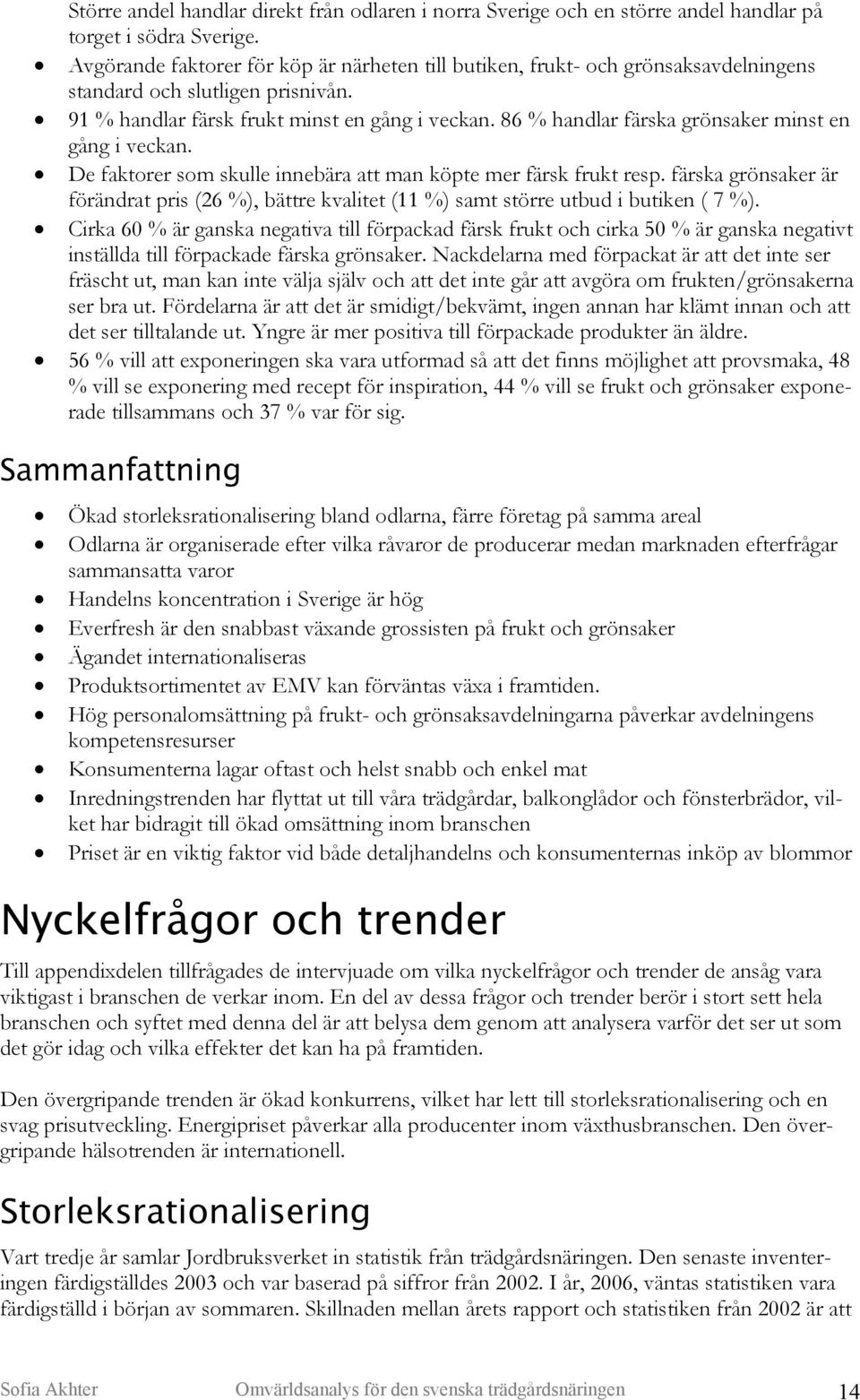 86 % handlar färska grönsaker minst en gång i veckan. De faktorer som skulle innebära att man köpte mer färsk frukt resp.