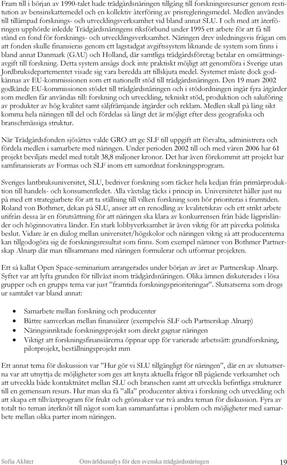 I och med att återföringen upphörde inledde Trädgårdsnäringens riksförbund under 1995 ett arbete för att få till stånd en fond för forsknings- och utvecklingsverksamhet.