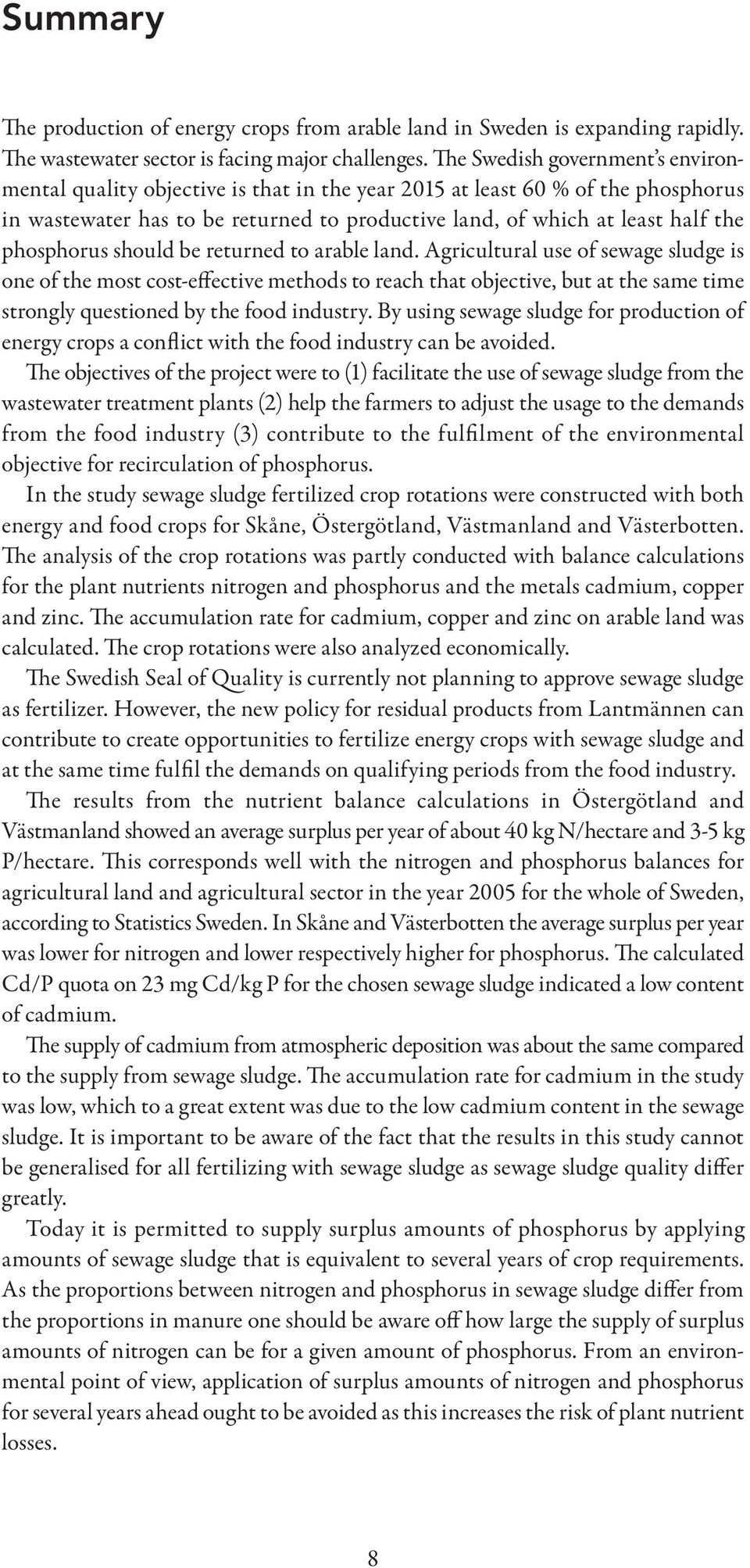 should be returned to arable land. Agricultural use of sewage sludge is one of the most cost-effective methods to reach that objective, but at the same time strongly questioned by the food industry.