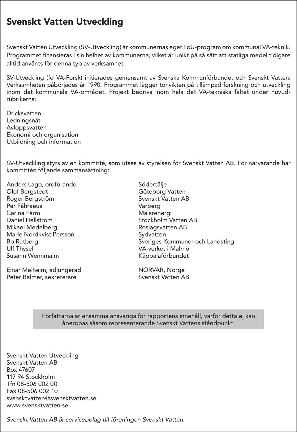 SV-Utveckling (fd VA-Forsk) initierades gemensamt av Svenska Kommunförbundet och Svenskt Vatten. Verksamheten påbörjades år 99.