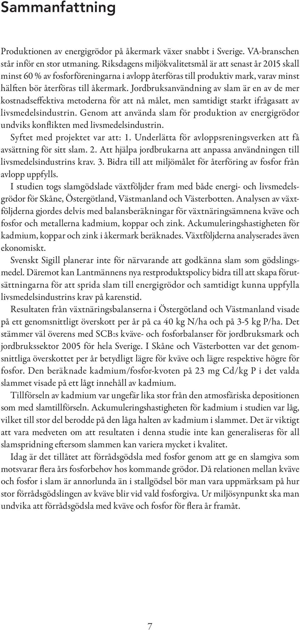 Jordbruksanvändning av slam är en av de mer kostnadseffektiva metoderna för att nå målet, men samtidigt starkt ifrågasatt av livsmedelsindustrin.