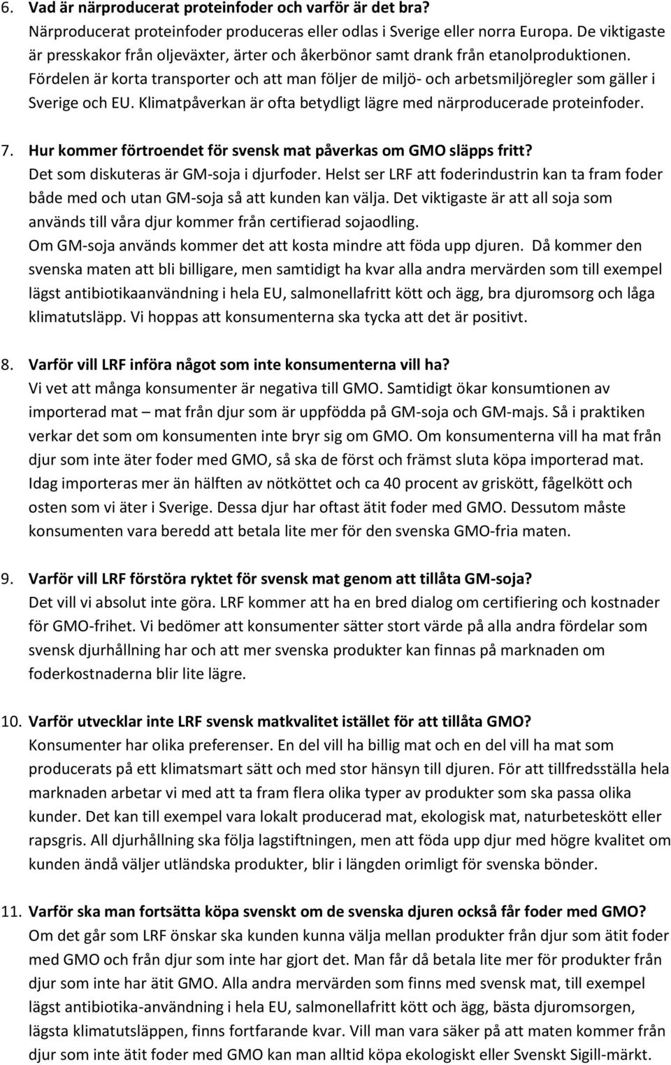 Fördelen är korta transporter och att man följer de miljö- och arbetsmiljöregler som gäller i Sverige och EU. Klimatpåverkan är ofta betydligt lägre med närproducerade proteinfoder. 7.