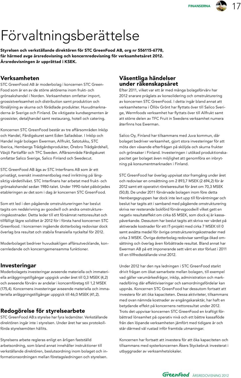 Verksamheten omfattar import, grossistverksamhet och distribution samt produktion och försäljning av skurna och förädlade produkter. Huvudmarknaderna är Sverige och Finland.