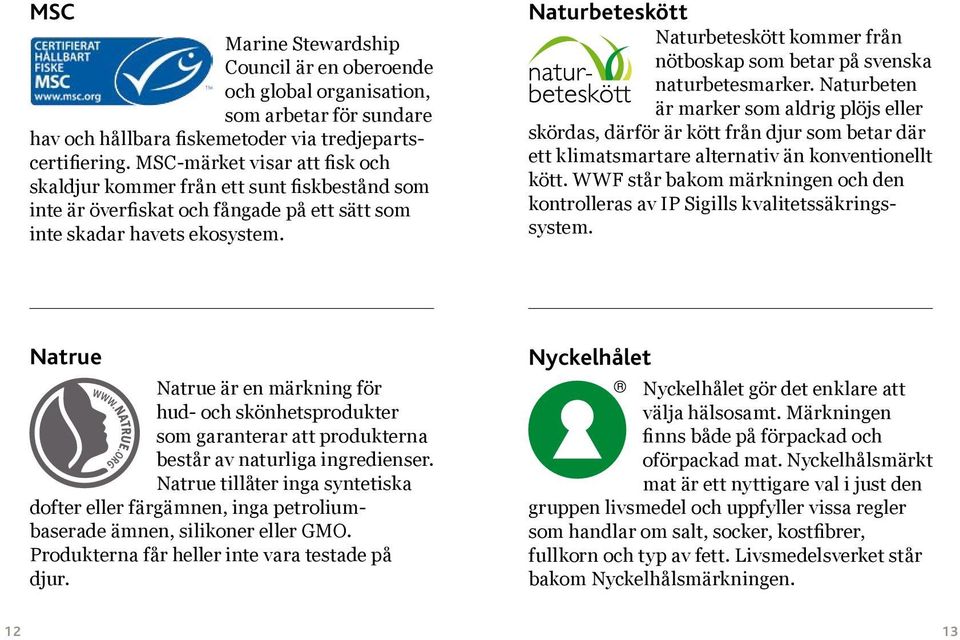 Naturbeteskött Naturbeteskött kommer från nötboskap som betar på svenska naturbetesmarker.