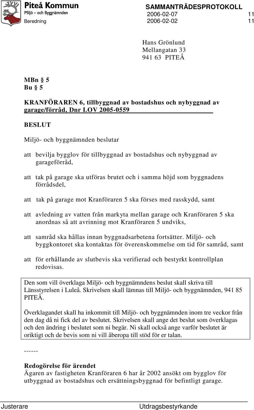 garage mot Kranföraren 5 ska förses med rasskydd, samt att avledning av vatten från markyta mellan garage och Kranföraren 5 ska anordnas så att avrinning mot Kranföraren 5 undviks, att samråd ska