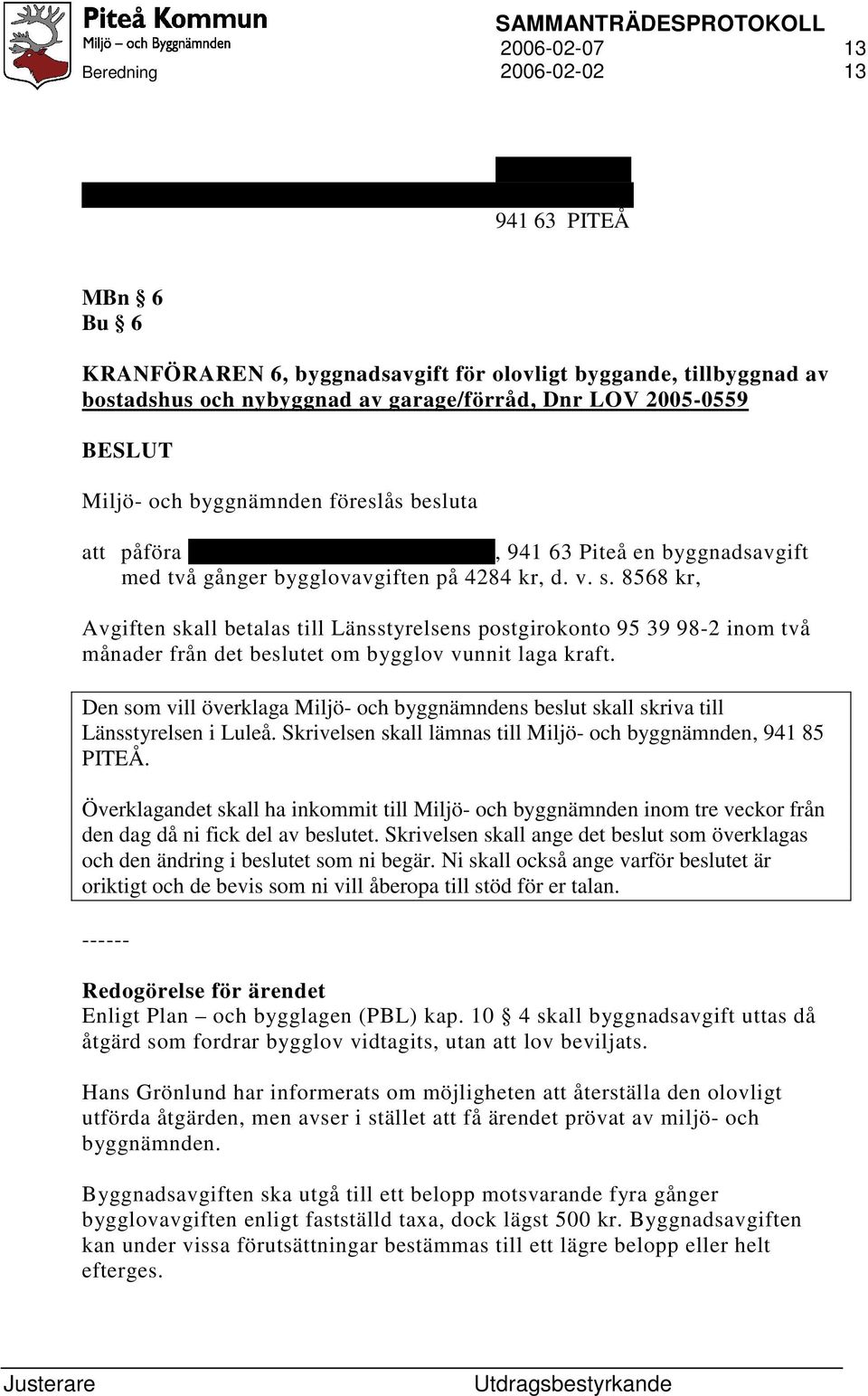 8568 kr, Avgiften skall betalas till Länsstyrelsens postgirokonto 95 39 98-2 inom två månader från det beslutet om bygglov vunnit laga kraft.