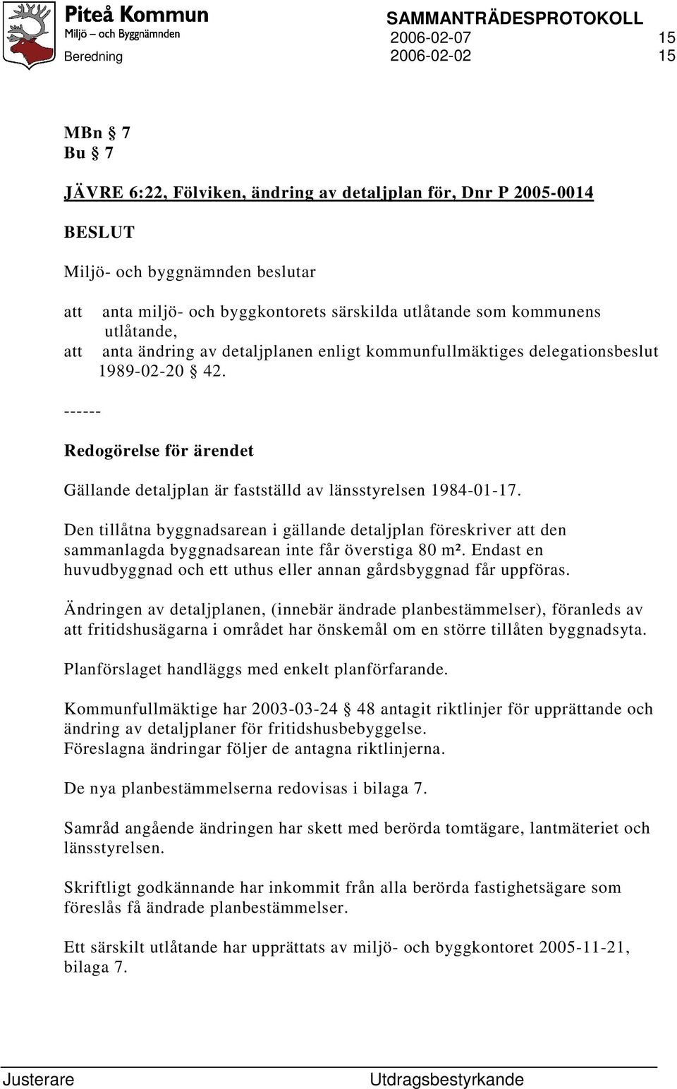 Redogörelse för ärendet Gällande detaljplan är fastställd av länsstyrelsen 1984-01-17.