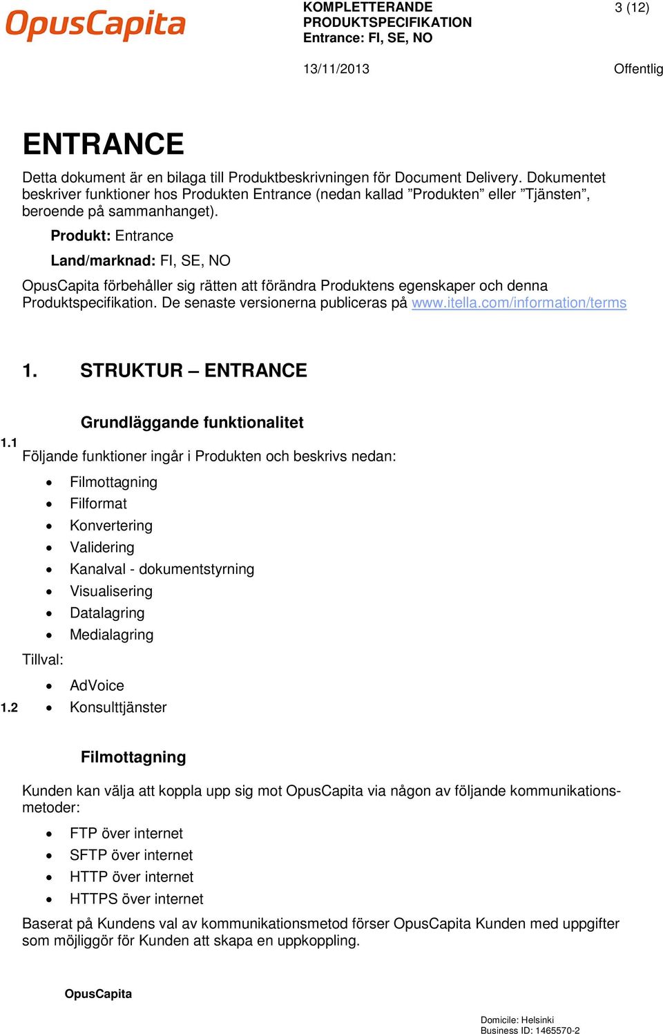 Produkt: Entrance Land/marknad: FI, SE, NO förbehåller sig rätten att förändra Produktens egenskaper och denna Produktspecifikation. De senaste versionerna publiceras på www.itella.