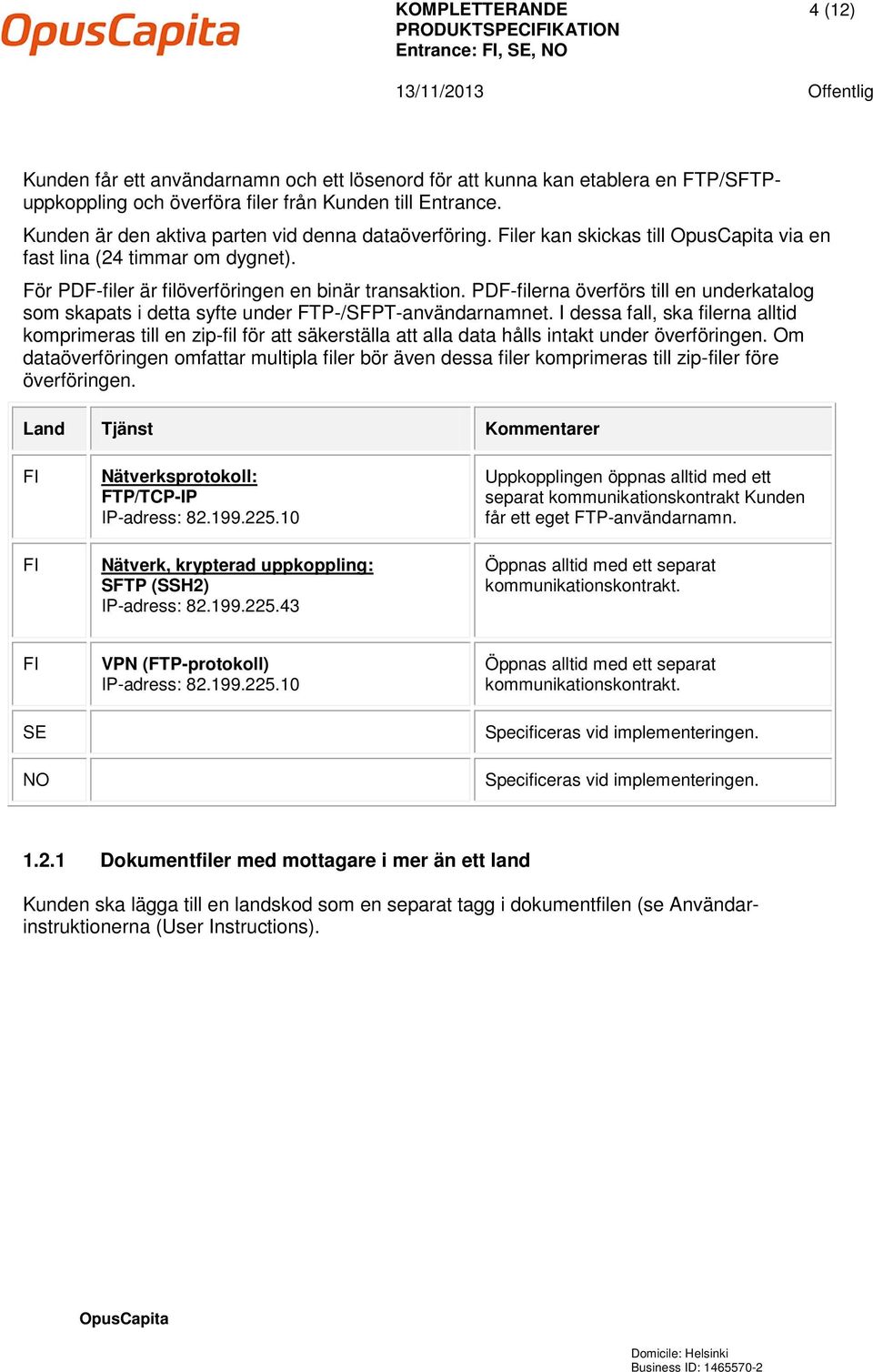 PDF-filerna överförs till en underkatalog som skapats i detta syfte under FTP-/SFPT-användarnamnet.