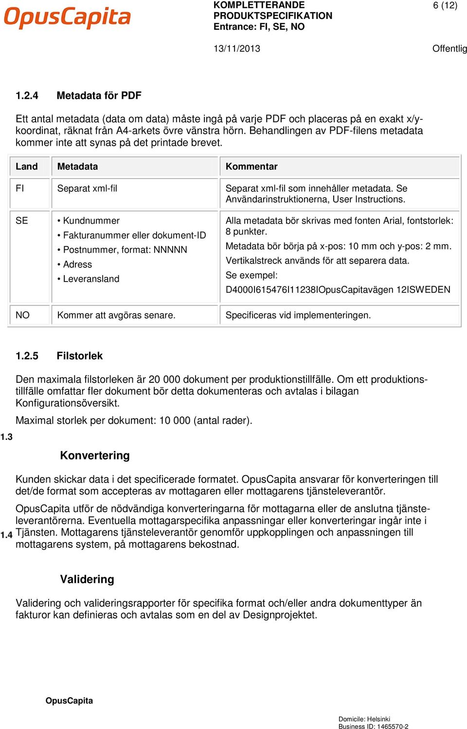 Se Användarinstruktionerna, User Instructions.