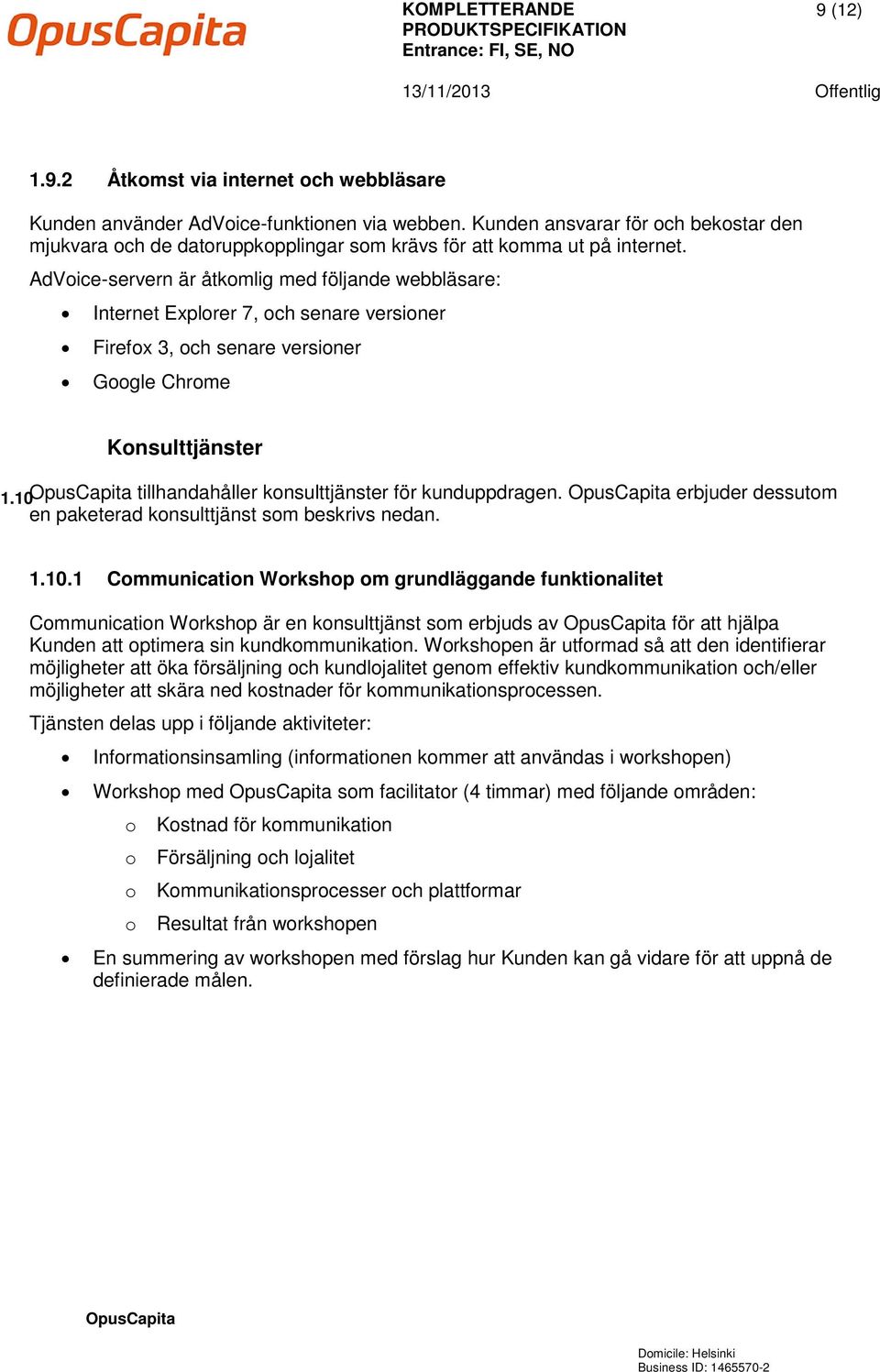 AdVoice-servern är åtkomlig med följande webbläsare: Internet Explorer 7, och senare versioner Firefox 3, och senare versioner Google Chrome Konsulttjänster 1.