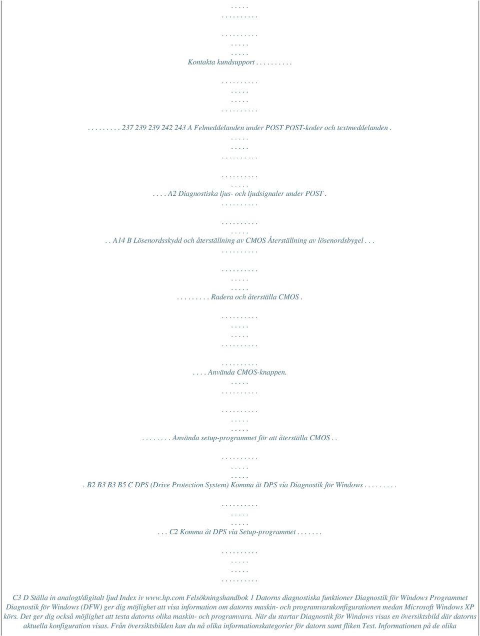 .. B2 B3 B3 B5 C DPS (Drive Protection System) Komma åt DPS via Diagnostik för Windows....... C2 Komma åt DPS via Setup-programmet.. C3 D Ställa in analogt/digitalt ljud Index iv www.hp.