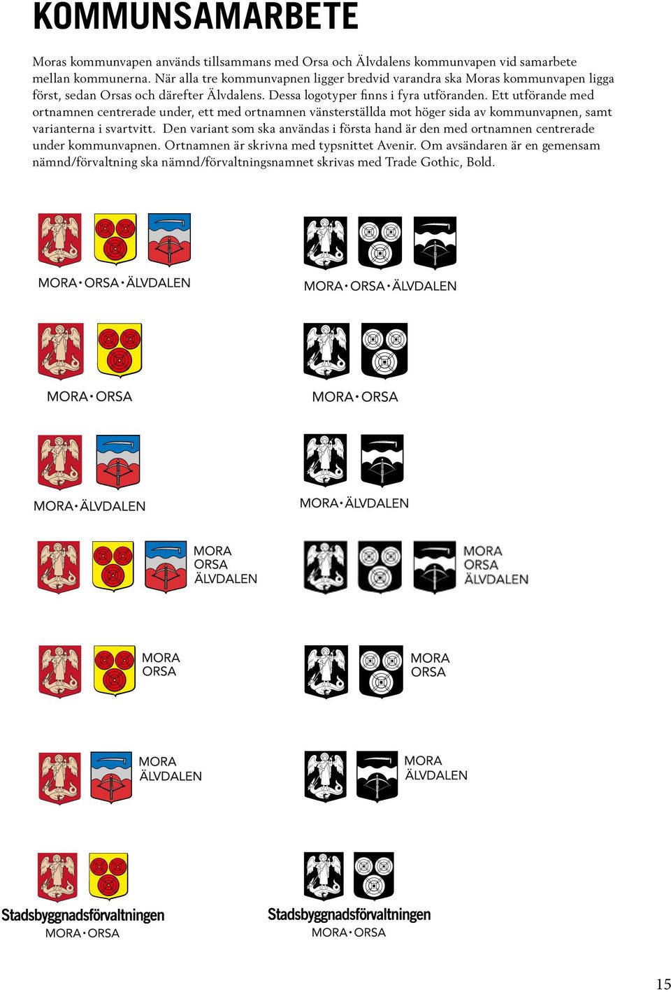 Ett utförande med ortnamnen centrerade under, ett med ortnamnen vänsterställda mot höger sida av kommunvapnen, samt varianterna i svartvitt.