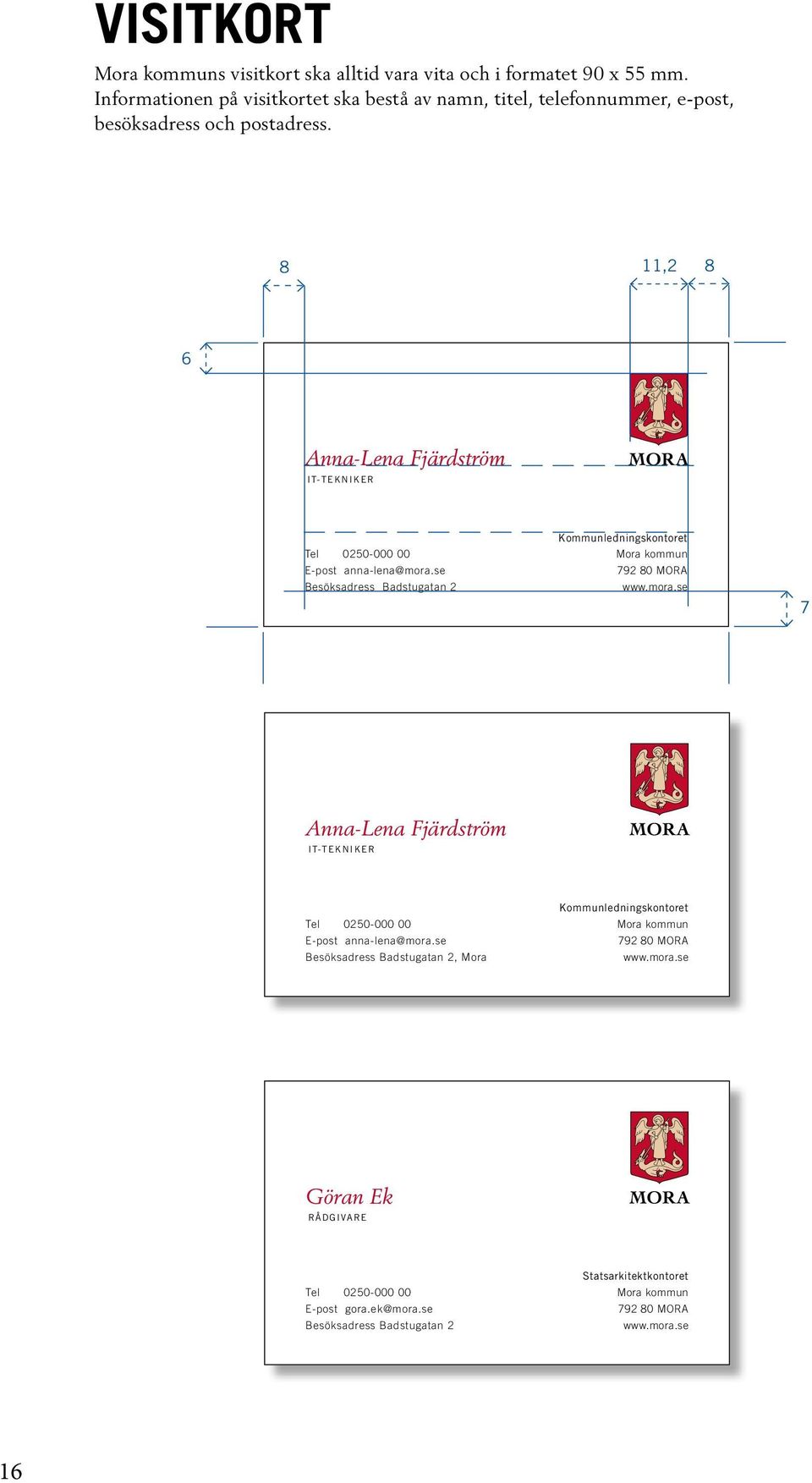 Visitkort 90x55 mm: TRYCK EN SIDA 8 11,2 8 6 Anna-Lena Fjärdström I T- T EKNIKER Tel 0250-000 00 E-post anna-lena@mora.